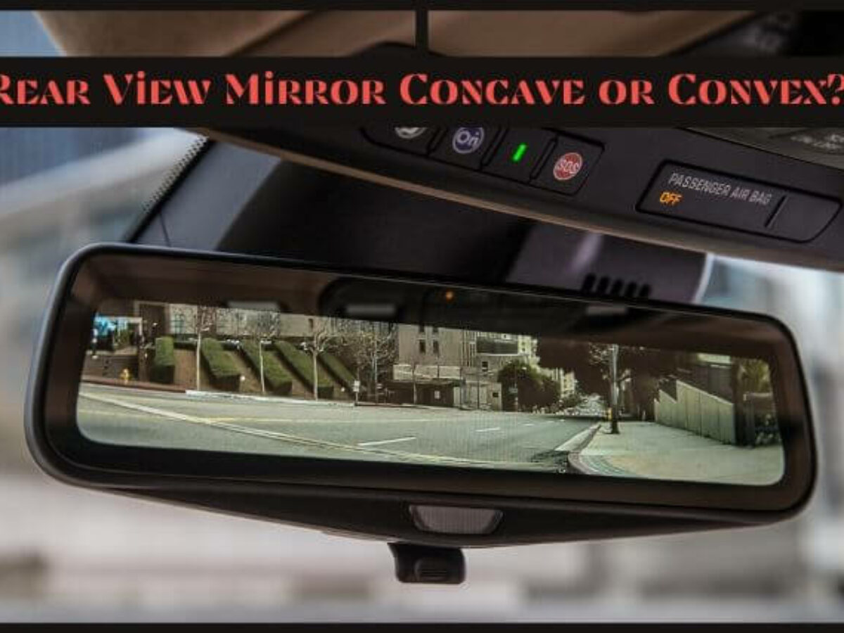 Rear View Mirror Concave Or Convex, Why Convex Mirror Is Used In Vehicles